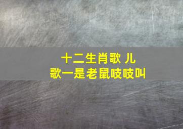 十二生肖歌 儿歌一是老鼠吱吱叫